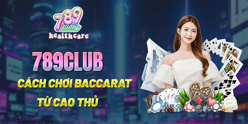 Hướng Dẫn Cách Chơi baccarat Từ Cao Thủ Tại 789Club