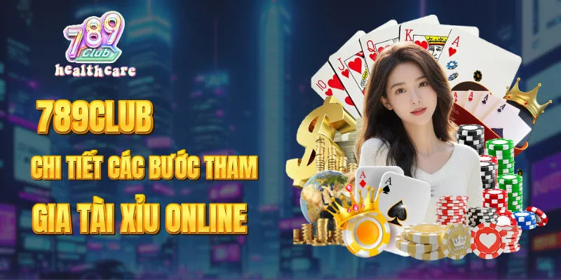 789Club hướng Dẫn Chi Tiết Các Bước Tham Gia Tài Xỉu Online