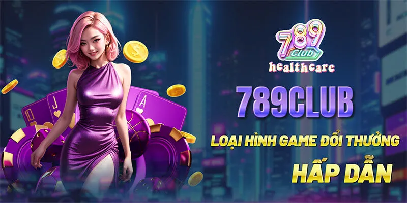 Các loại hình game đổi thưởng tại 789Club