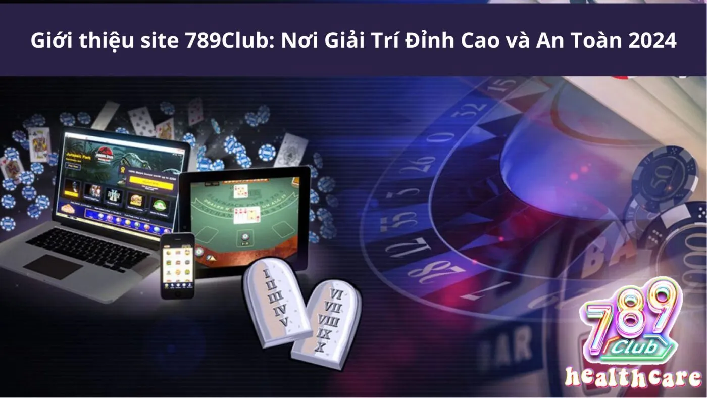 gioi thieu site 789club noi giai tri dinh cao va an toan 2024