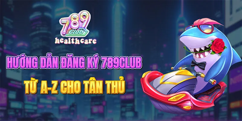 Hướng dẫn đăng ký 789Club từ A-Z cho tân thủ