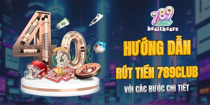 Hướng dẫn rút tiền 789Club – Các bước chi tiết