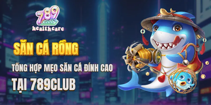 game Săn cá rồng đổi thưởng tại 789Club