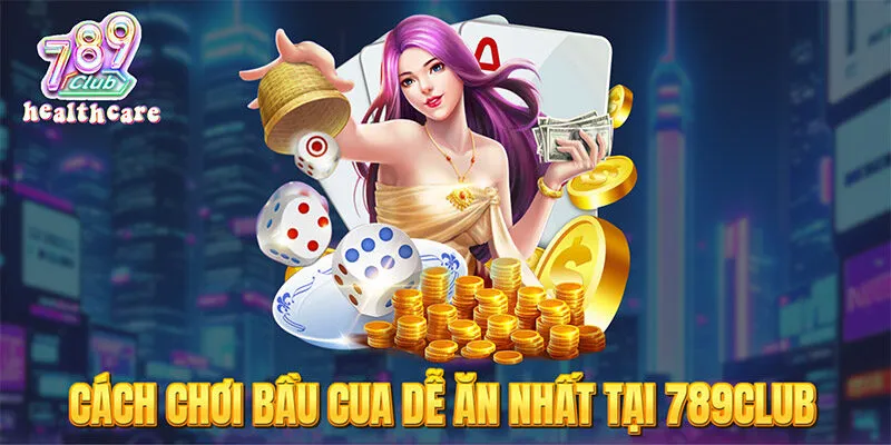 Tìm hiểu cách chơi bầu cua dễ ăn nhất tại 789Club