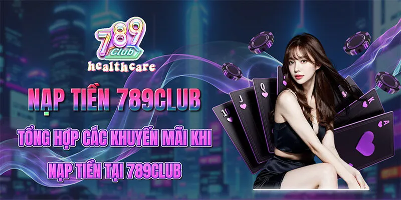 Tổng hợp các khuyến mãi khi nạp tiền tại 789Club