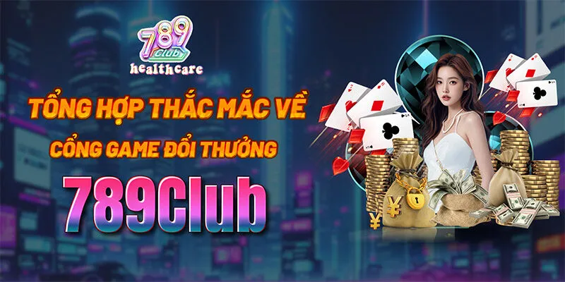 Tổng hợp thắc mắc về cổng game đổi thưởng cổng game 789Club